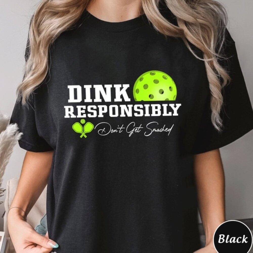Dink Responsibly Dont Get Smashed Pickleball Funny Pun Quote Graphic TShirt